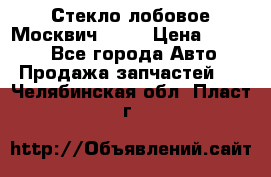 Стекло лобовое Москвич 2141 › Цена ­ 1 000 - Все города Авто » Продажа запчастей   . Челябинская обл.,Пласт г.